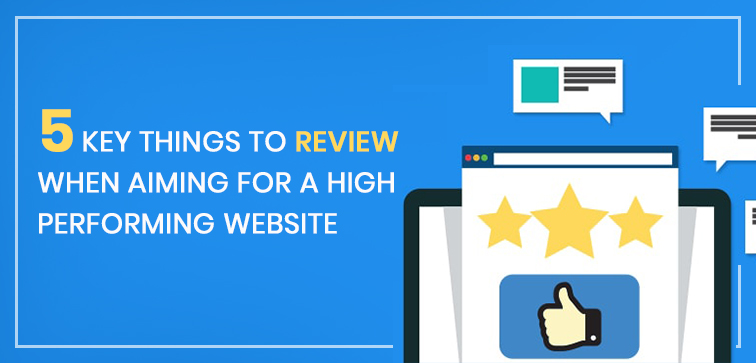 5 Key Things To Review When Aiming For a High Performing Website 5-key-things-to-review-when-aiming-for-a-high-performing-website
