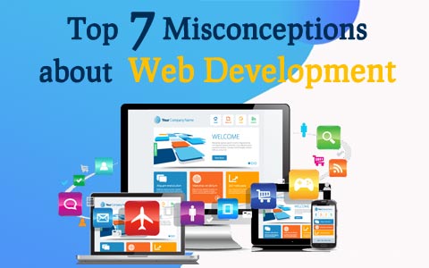 Top 7 Misconceptions about Web Development Top 7 Misconceptions about Web Development