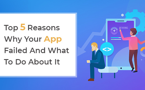 Top 5 Reasons Why Your App Failed And What To Do About It Top 5 Reasons Why Your App Failed And What To Do About It
