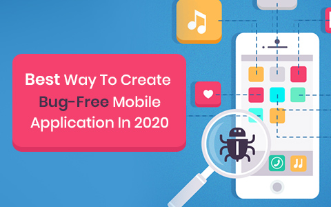 Best Way To Create Bug-Free Mobile Application In 2020 Best Way To Create Bug-Free Mobile Application In 2020