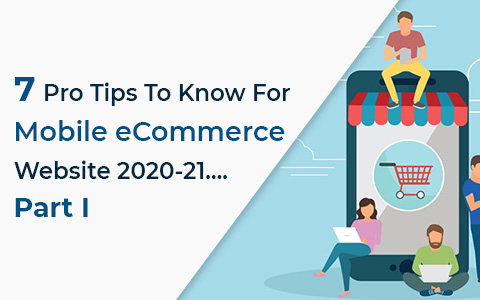 7 Pro Tips to know for Mobile eCommerce Website 2020-21….Part I