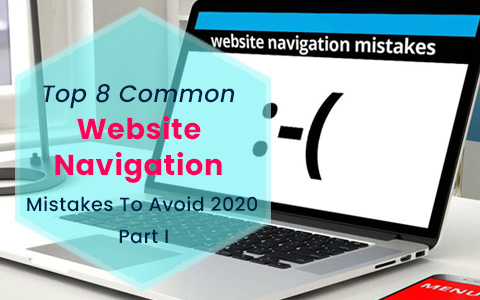 Top 8 Common Website Navigation Mistakes To Avoid 2020…Part I