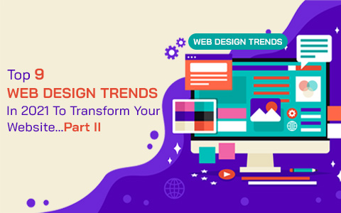 Top 9 Web Design Trends In 2021 To Transform Your Website…Part II
