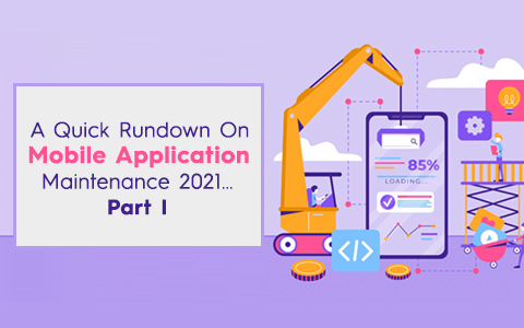 A Quick Rundown On Mobile Application Maintenance 2021…Part I