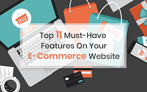 Top 11 Must-Have Features On Your E-Commerce Website