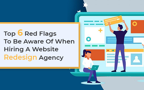 Top 6 Red Flags To Be Aware Of When Hiring A Website Redesign Agency