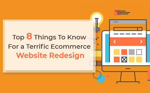 Top 8 Things To Know For A Terrific Ecommerce Website Redesign