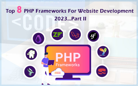 Top 8 PHP Frameworks For Website Development 2023…Part II Top 8 PHP Frameworks For Website Development 2023…Part II
