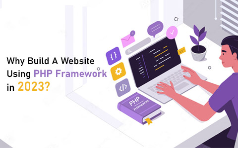 Why Build A Website Using PHP Framework in 2023? Why Build A Website Using PHP Framework in 2023?
