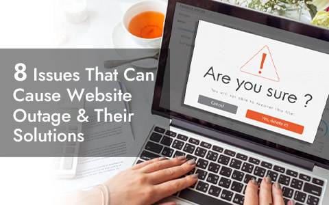 8 Issues That Can Cause Website Outage & Their Solutions 8 Issues That Can Cause Website Outage & Their Solutions
