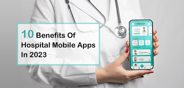 10 Benefits Of Hospital Mobile Apps In 2023 benefits-of-hospital-mobile-apps