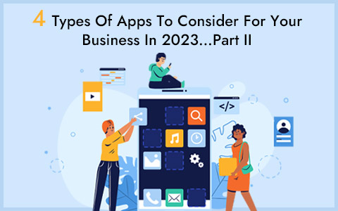 4 Types Of Apps To Consider For Your Business In 2023…Part II 4 Types Of Apps To Consider For Your Business In 2023…Part II