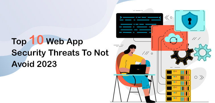 Top 10 Web App Security Threats To Not Avoid 2023 web-app-security-threats-not-avoid